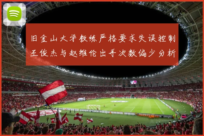 旧金山大学教练严格要求失误控制王俊杰与赵维伦出手次数偏少分析