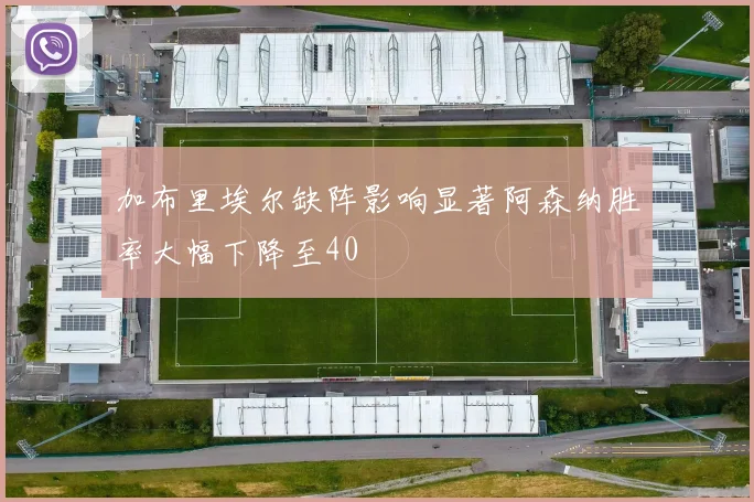 加布里埃尔缺阵影响显著阿森纳胜率大幅下降至40